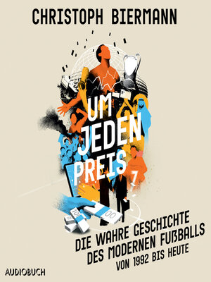 Um jeden Preis--Die wahre Geschichte des modernen Fußballs (von 1992 bis heute) - Audiobook
